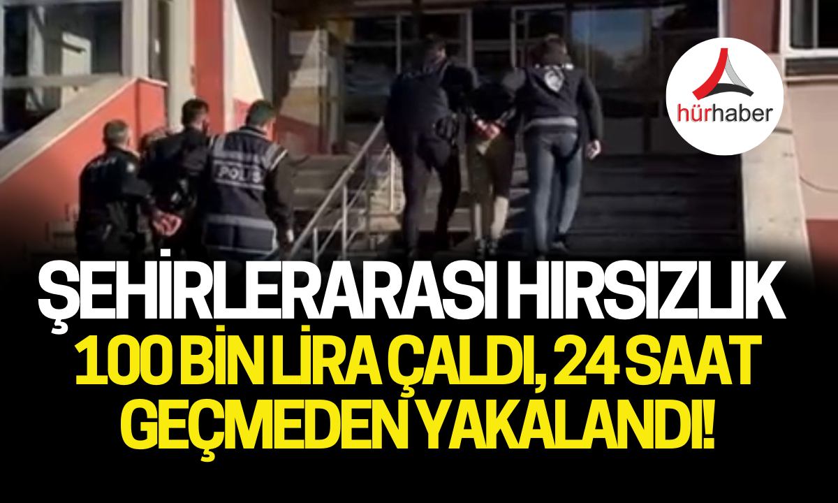 100 bin lira çaldı, 24 saat geçmeden yakalandı! 