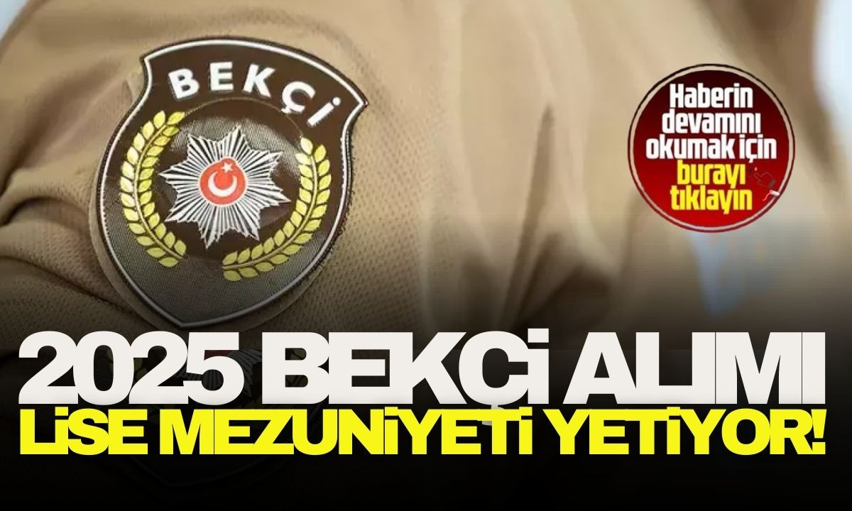 2025 Yılı Bekçi alımı! Lise mezuniyeti yetiyor! 