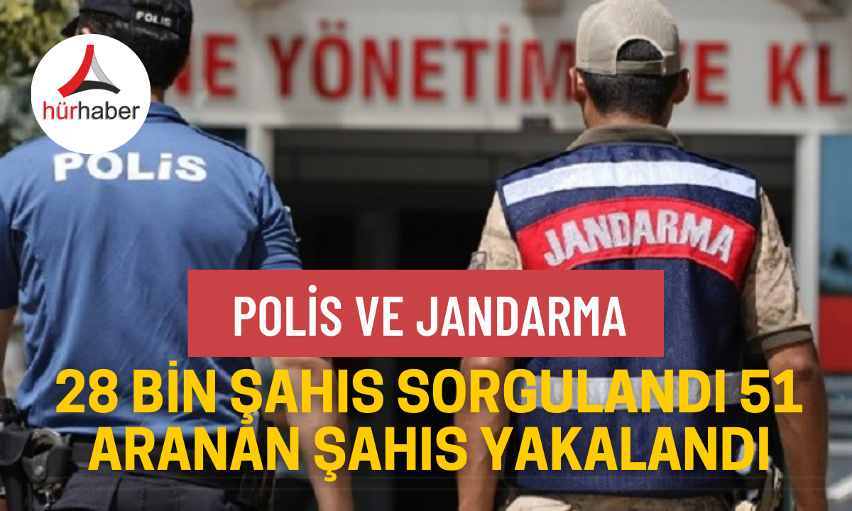 28 bin şahıs sorgulandı 51 aranan şahıs yakalandı