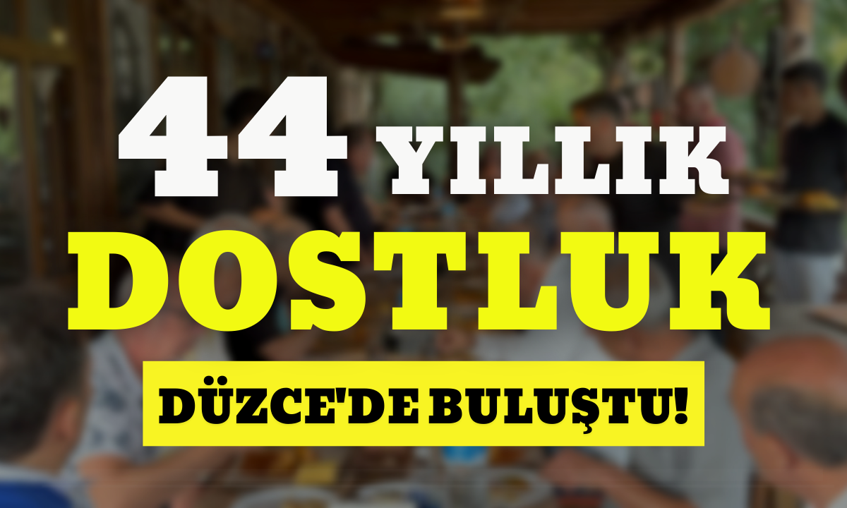 44 yıllık dostluk Düzce'de buluştu!