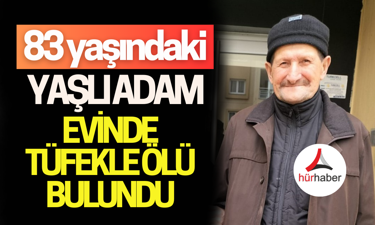 83 yaşındaki adam evinde tüfekle ölü bulundu!