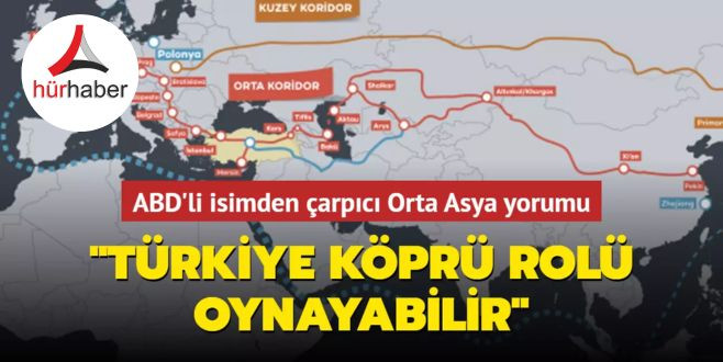 ABD'li isimden çarpıcı Orta Asya yorumu: Türkiye köprü rolü oynayabilir