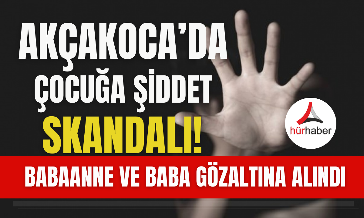 Akçakoca'da çocuk Şiddeti! Babaanne ve baba gözaltına alındı!