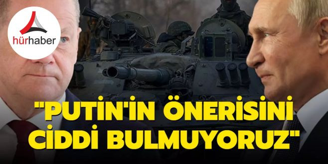 Almanya Putin'in önerisini ciddi bulmuyoruz