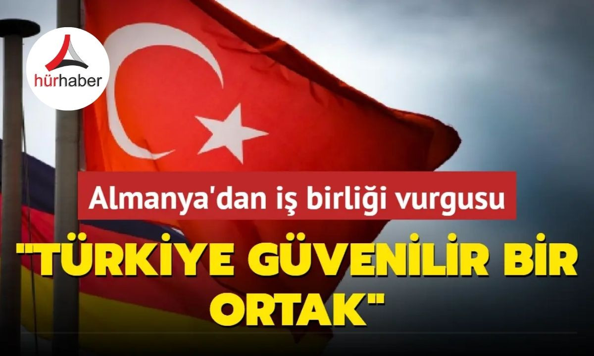 Almanya'dan iş birliği vurgusu: Türkiye son derece güvenilir bir ortak