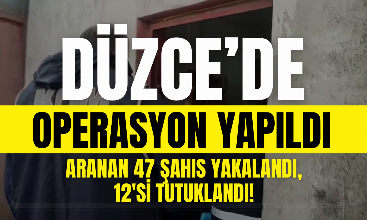 Aranan 47 şahıs yakalandı, 12'si tutuklandı! 