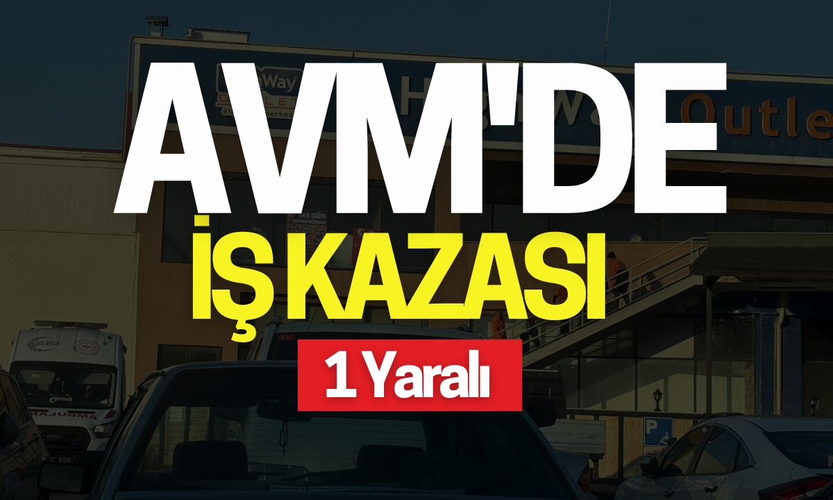 AVM'de iş kazası: 1 yaralı