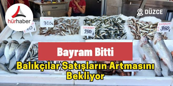 Bayram bitti, balıkçılar satışların artmasını bekliyor