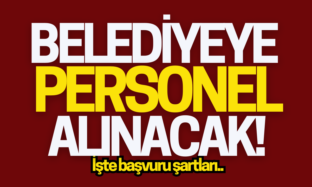 Belediyeye personel alımı yapılacak! İşte başvuru şartları! 2024