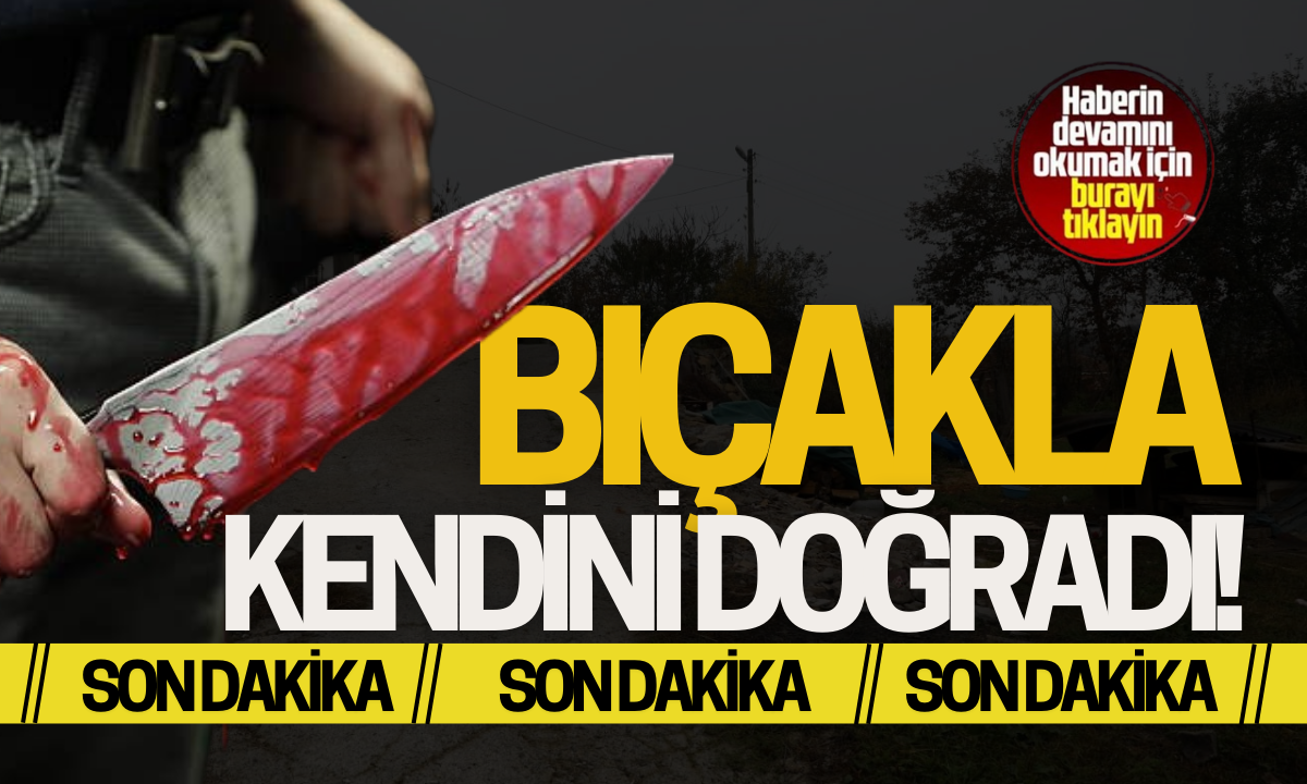 Bıçakla kendini doğradı! 