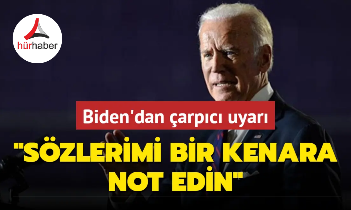 Biden'dan çarpıcı uyarı: Sözlerimi bir kenara not edin