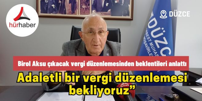 Birol Aksu çıkacak vergi düzenlemesinden beklentileri anlattı