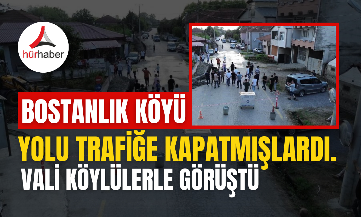 Bostanlık köyü yolu trafiğe kapatmışlardı! Vali ile görüştü