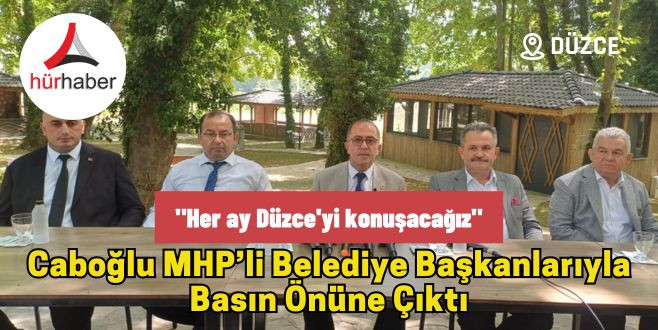 Caboğlu MHP'li Belediye başkanlarıyla basın önüne çıktı