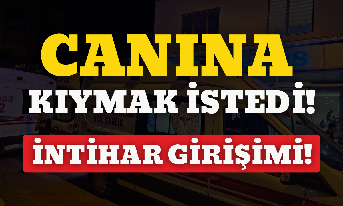 Canına kıymak istedi intihar girişimi!