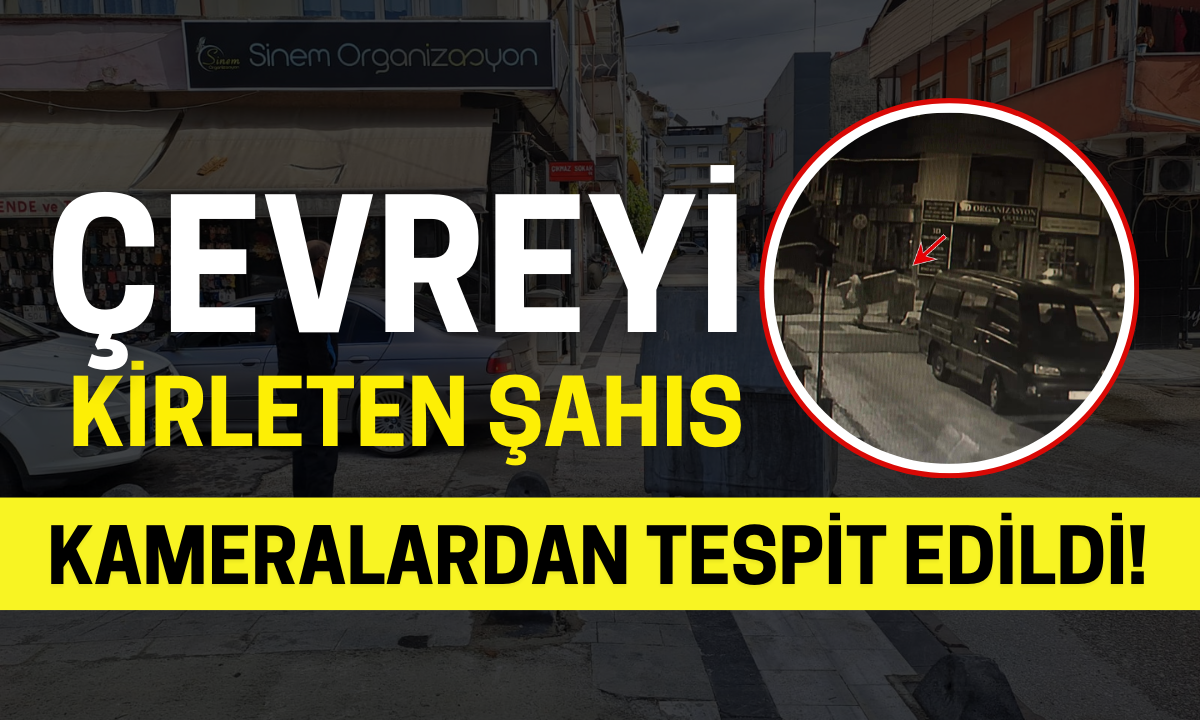 Çevreyi kirleten şahıs kameralardan tespit edildi!