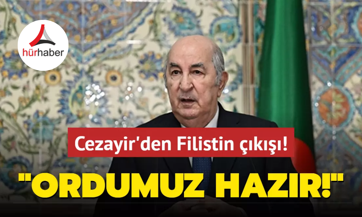 Cezayir'den Filistin çıkışı: Ordumuz hazır!