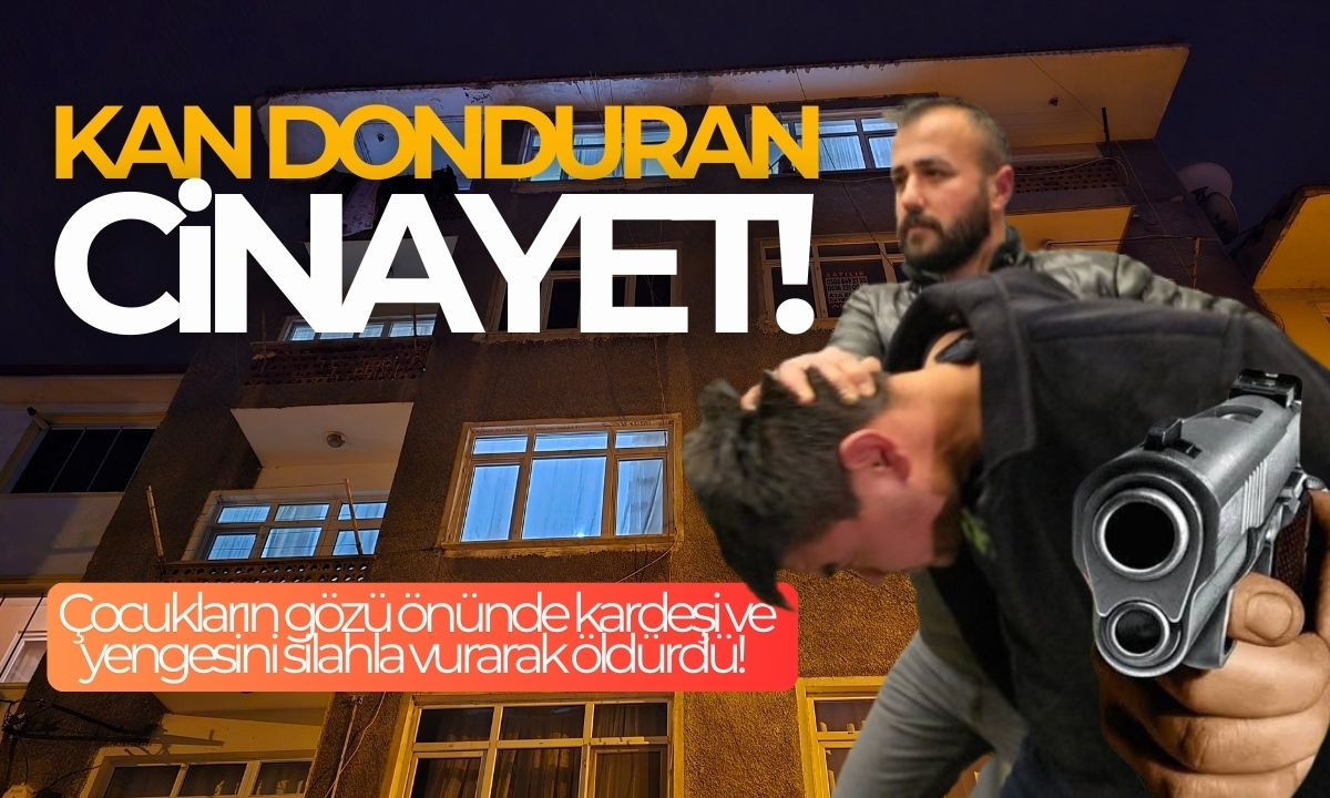 Çocukların önünde Kardeşi ve yengesini silahla vurarak öldürdü! 