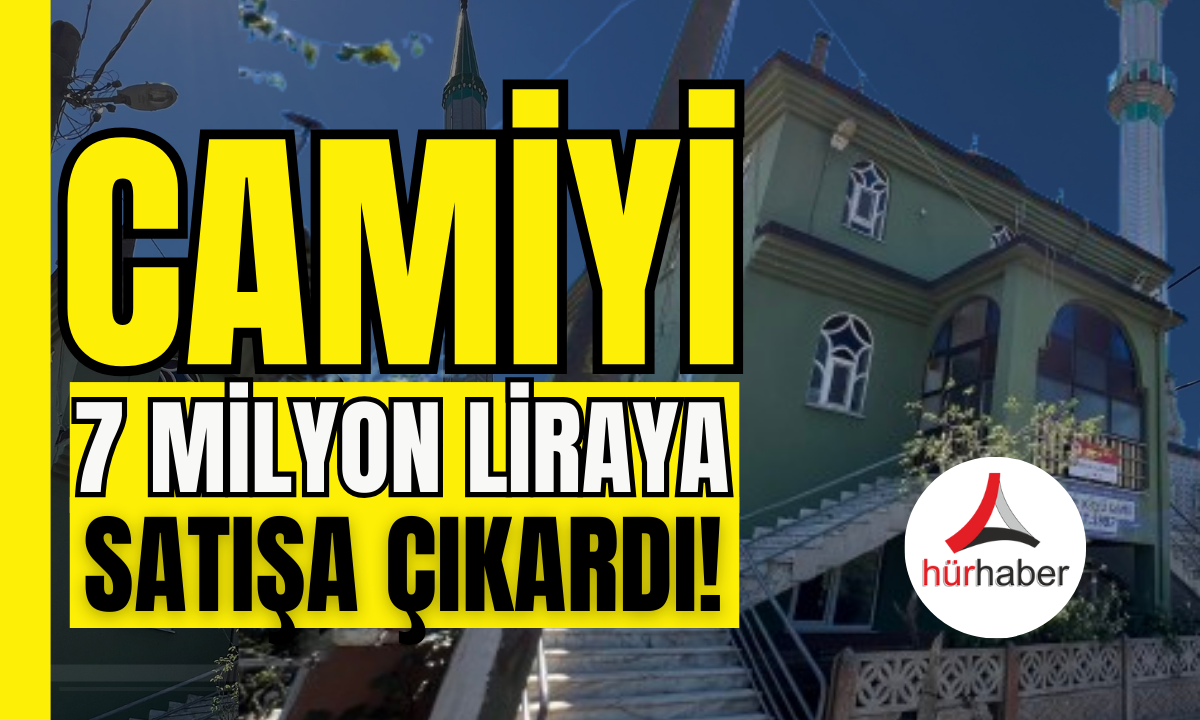 Çözüm bulamayınca Camiyi 7 milyon liraya satışa çıkardı!