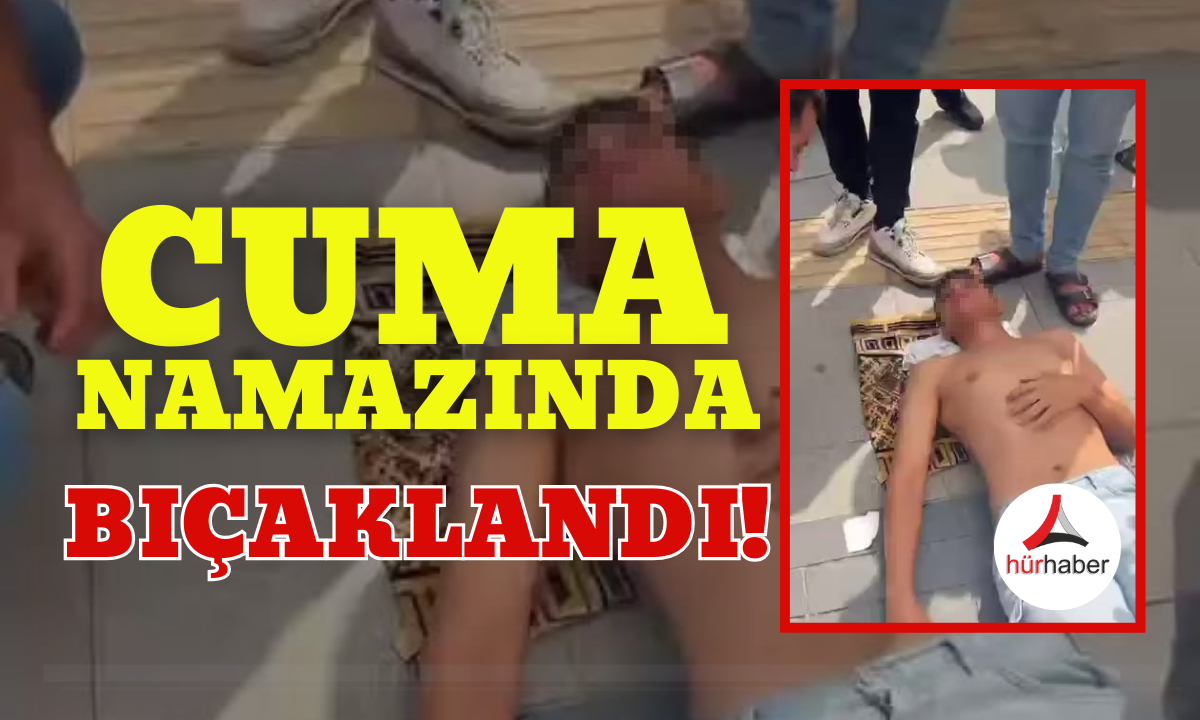 Cuma namazında bıçaklandı!