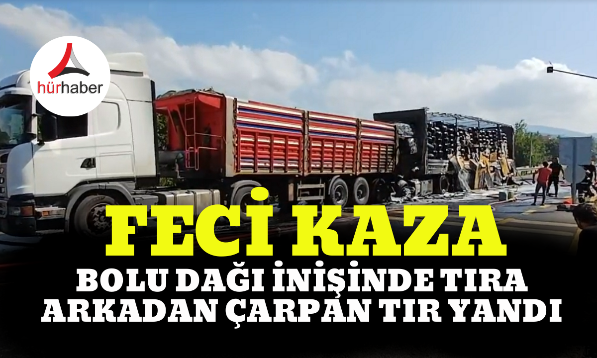 D-100 karayolu Bolu Dağı inişinde tıra arkadan çarpan tır yandı