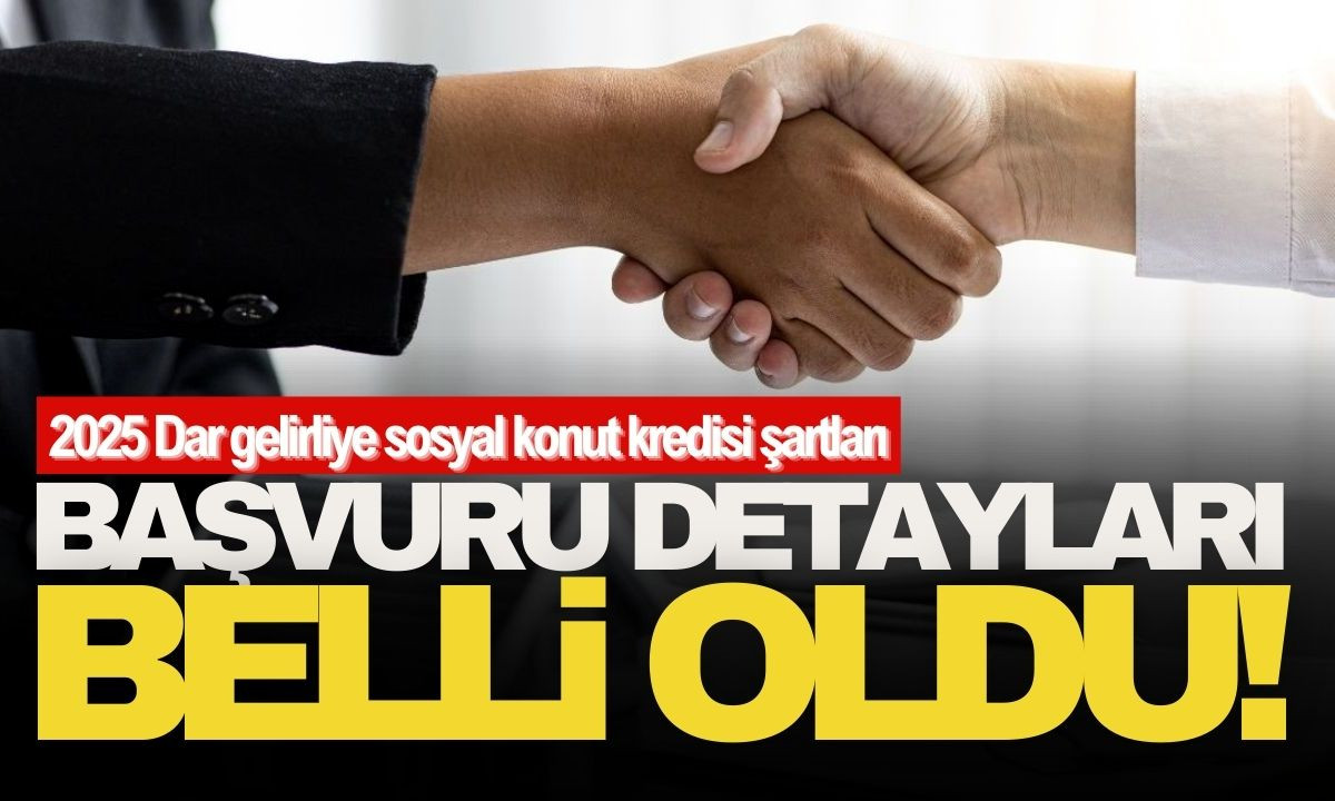 Dar gelirliye sosyal konut kredisi 2025 Yılı şartları neler? Başvuru