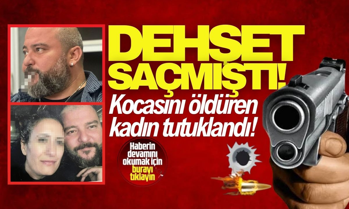 Dehşet saçmıştı: Kocasını öldüren kadın tutuklandı!