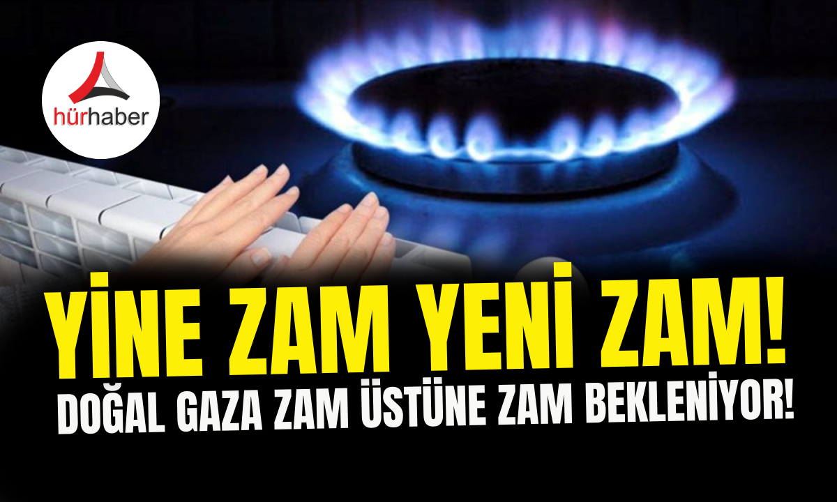 Doğal gaza zam üstüne zam bekleniyor! İşte detaylar