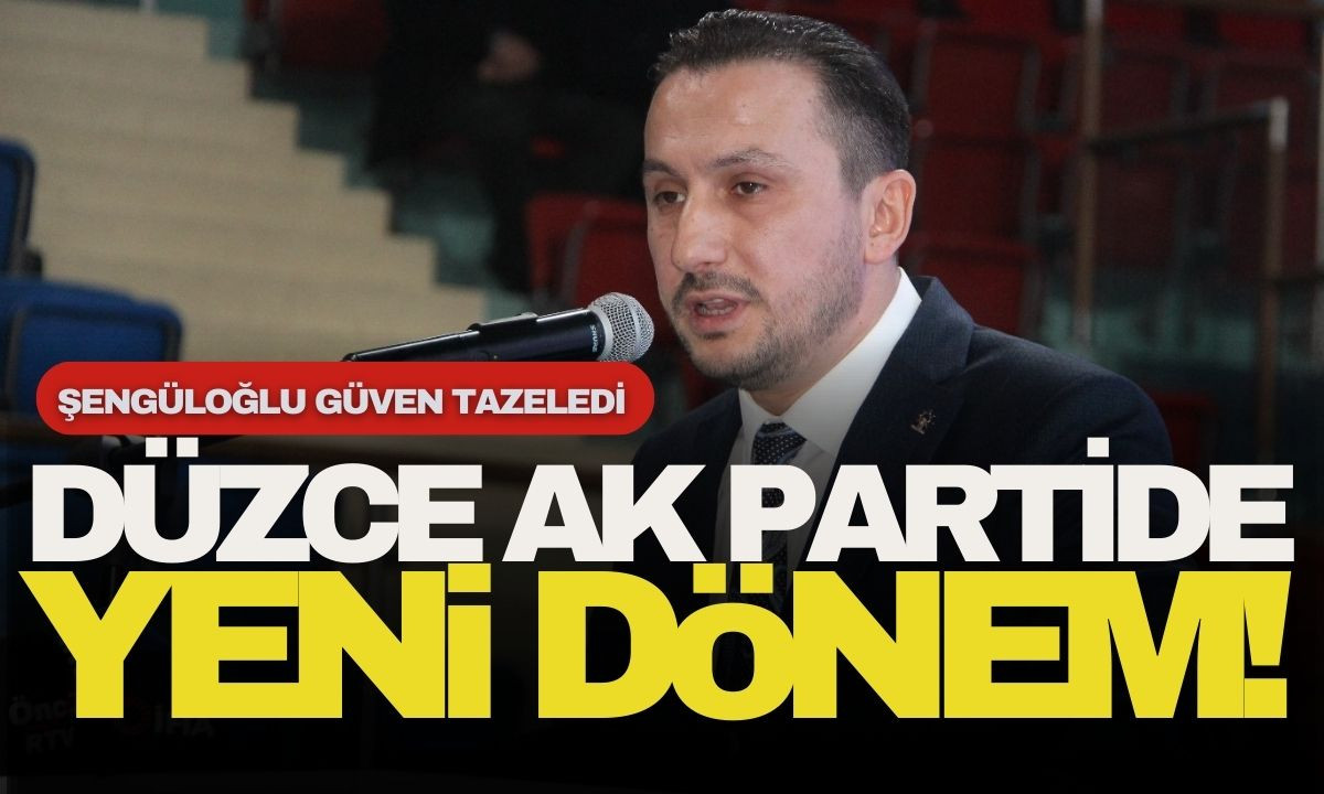 Düzce AK partide yeni dönem! Şengüloğlu güven tazeledi 