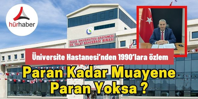 Düzce Üniversitesi hastanesinde Paran kadar muayene paran yoksa?