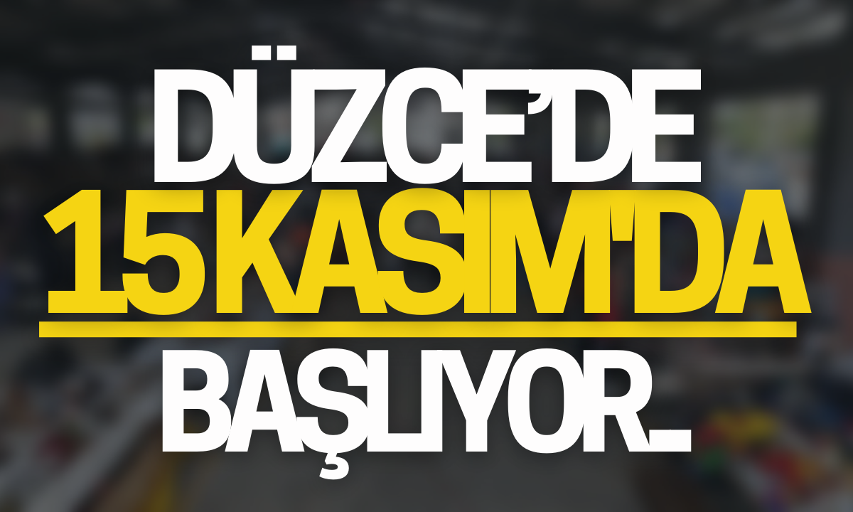 Düzce'de 15 Kasım'da başlıyor!