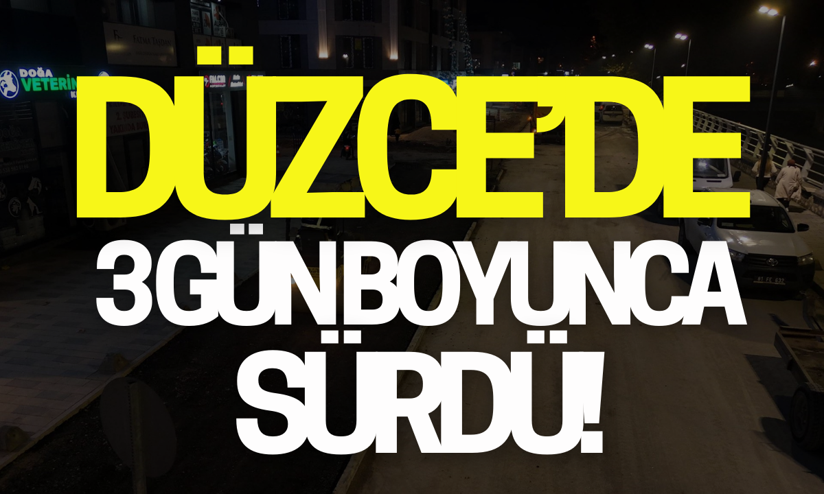 Düzce'de 3 Gün boyunca sürdü! 