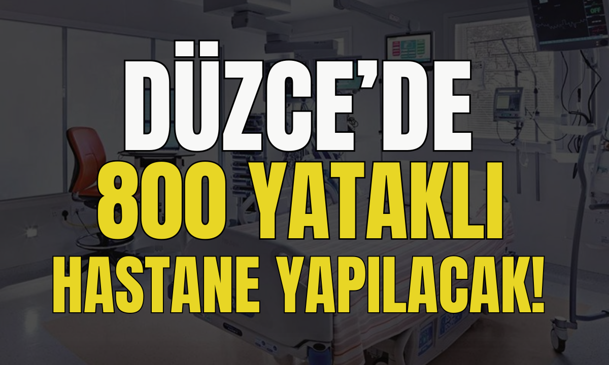 Düzce'de 800 yataklı hastane!