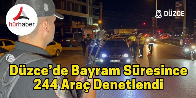 Düzce’de bayram süresince 244 araç denetlendi