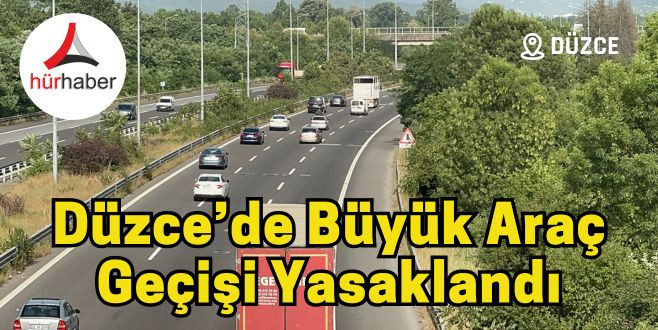 Düzce’de büyük araç geçişi yasaklandı