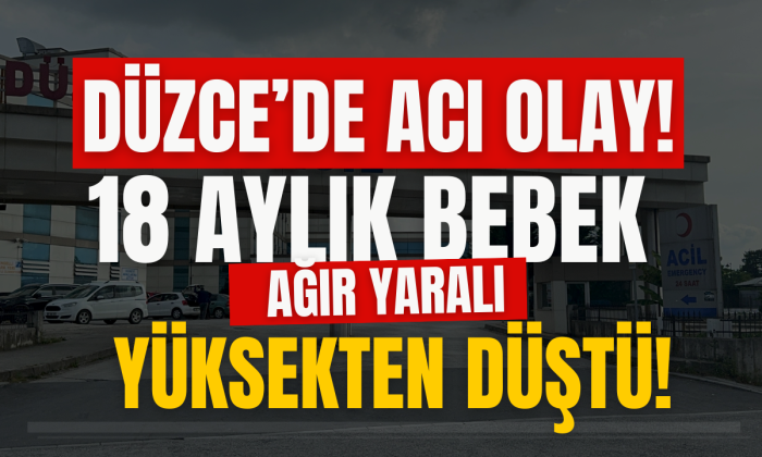 Düzce'de feci Olay! 18 aylık bebek yüksekten düştü ağır yaralandı!