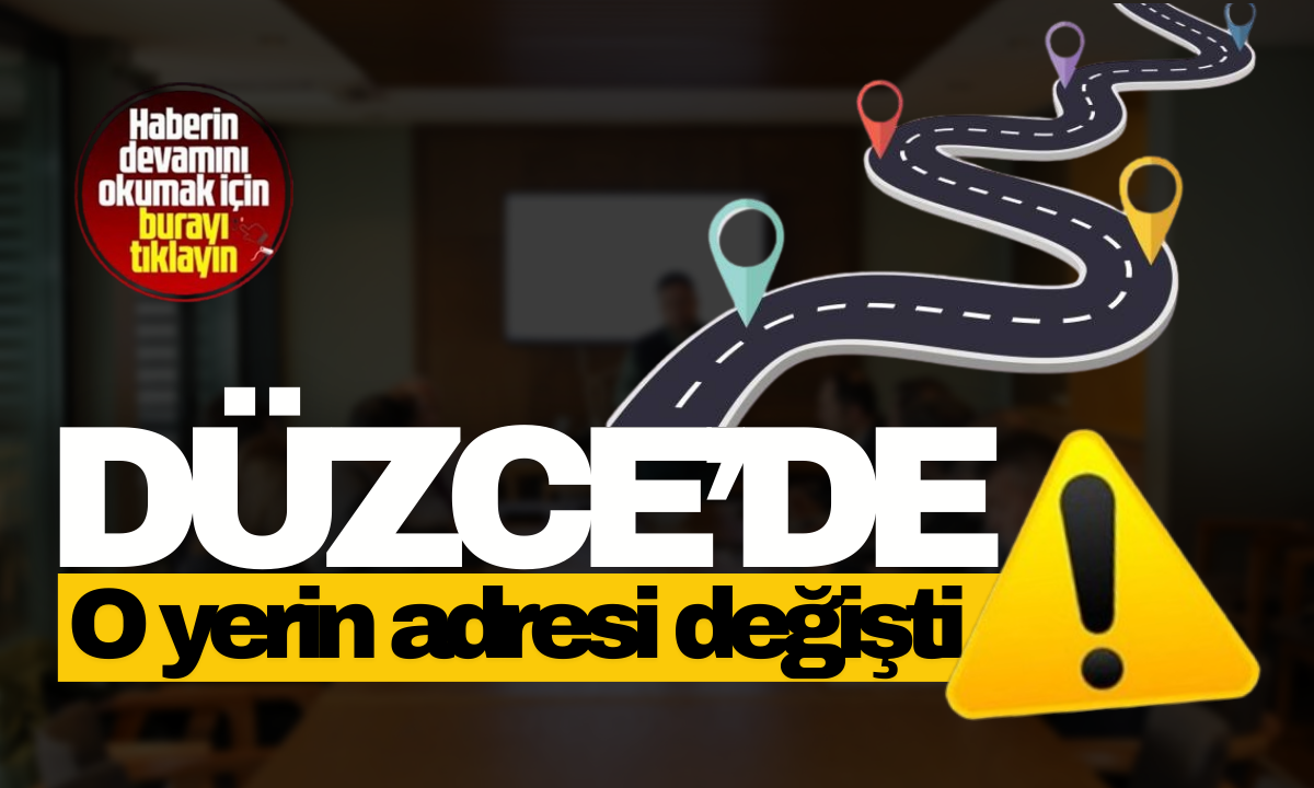 Düzce'de O yerin adresi değişti! 