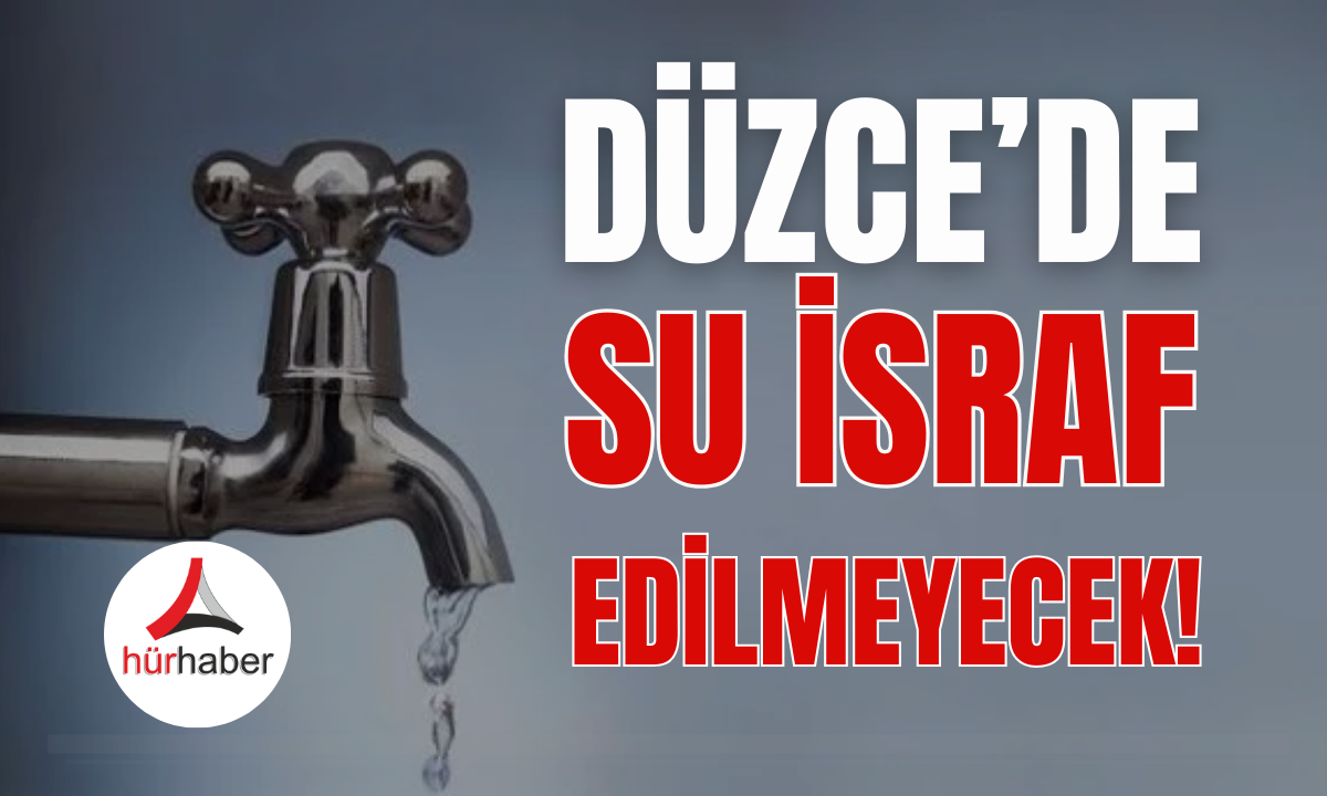 Düzce’de su israf edilmeyecek!