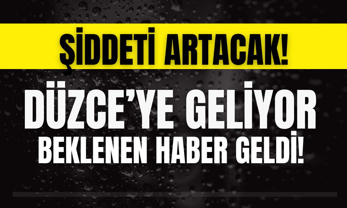 Düzce'de ve o illerde şiddeti artacak!