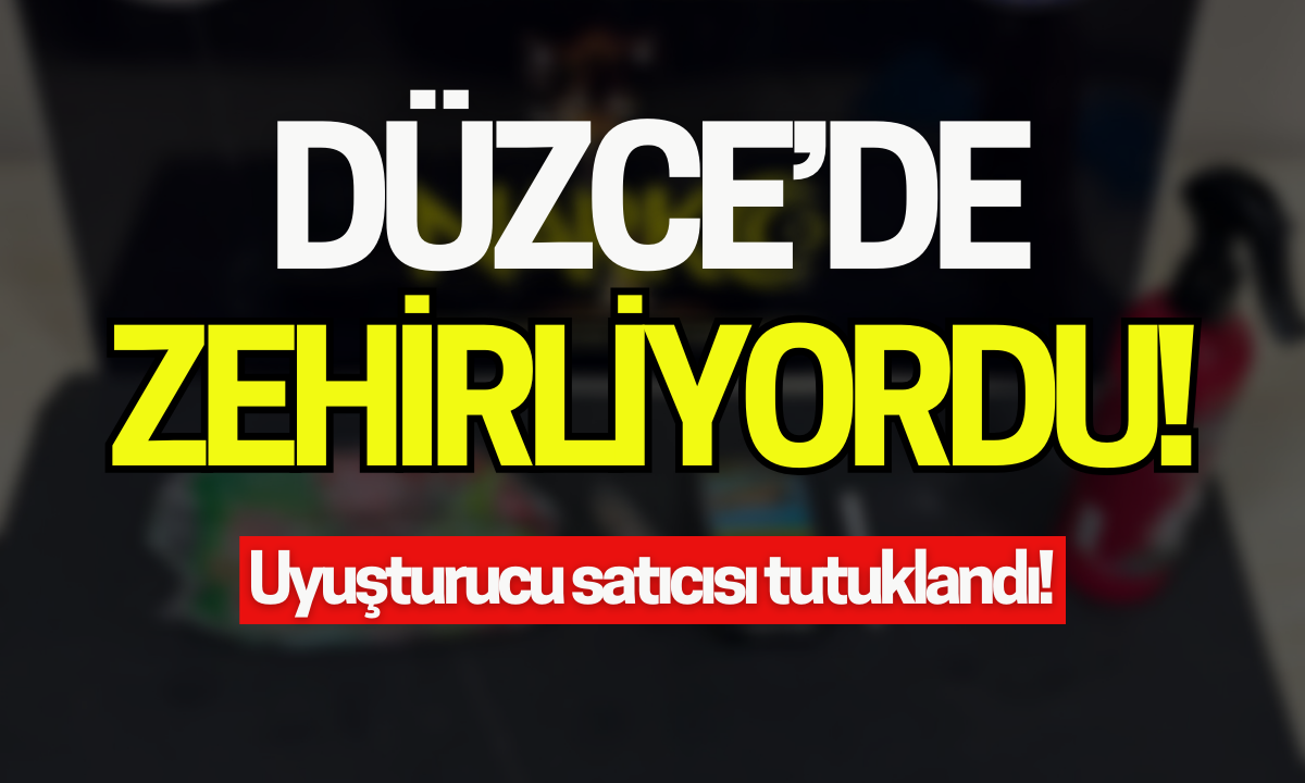 Düzce'de zehirliyordu! Uyuşturucu satıcısı tutuklandı