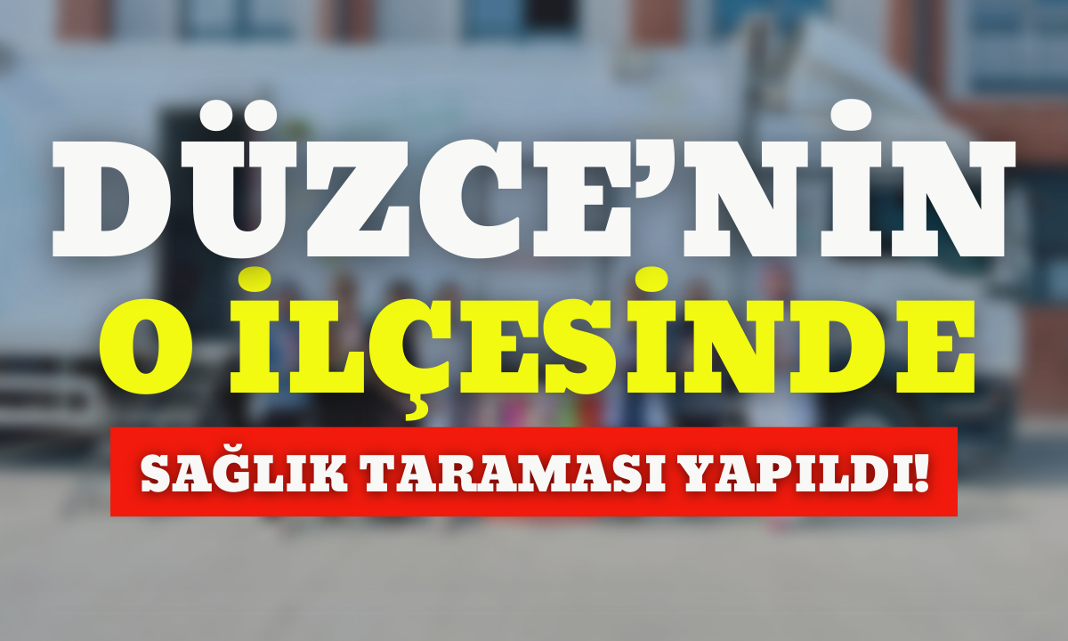 Düzce'nin o ilçesinde sağlık taraması yapıldı! 