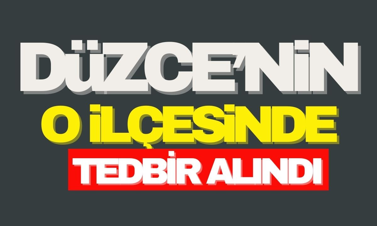 Düzce'nin O ilçesinde TEDBİR ALINDI!