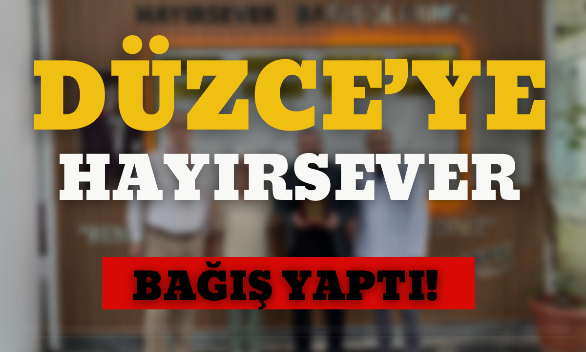 Düzce'ye hayırsever bağış yaptı!