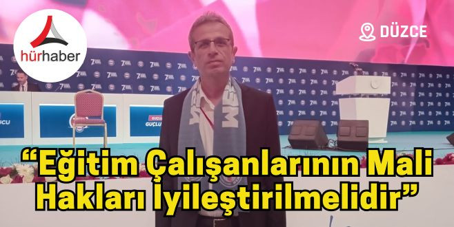 “Eğitim Çalışanlarının Mali Hakları İyileştirilmelidir”