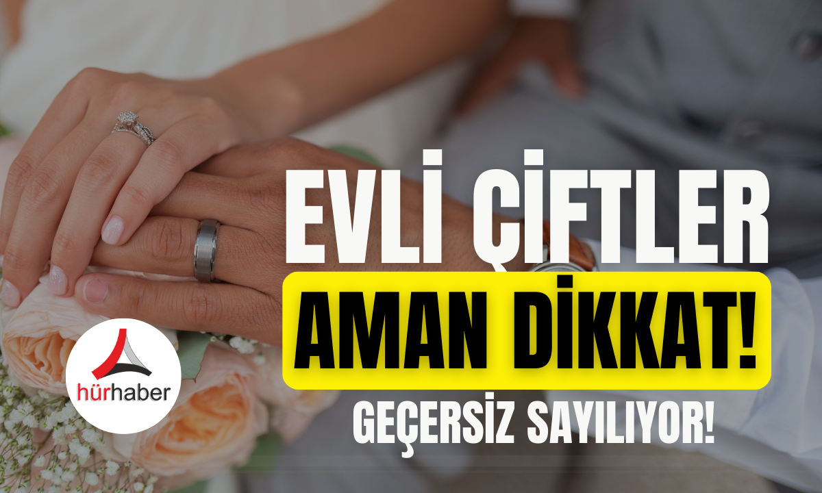 Evli çiftler aman dikkat! Geçersiz sayılıyor!