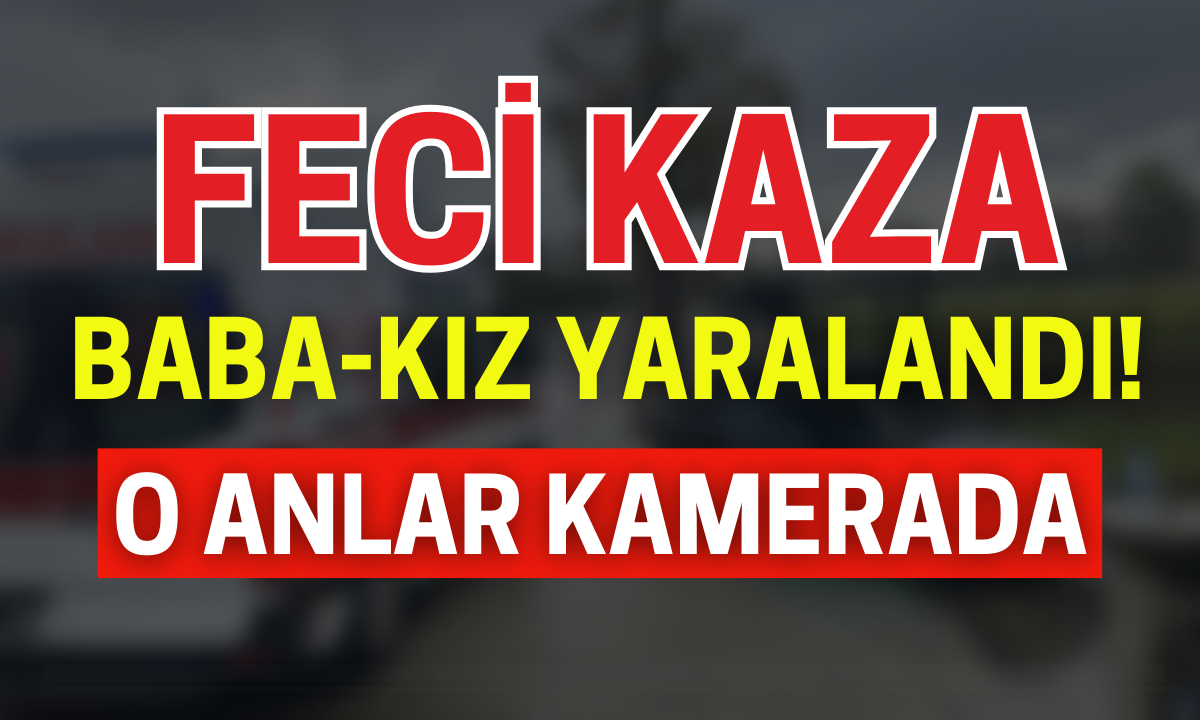 Feci kaza kamerada Baba, kız yaralandı! 