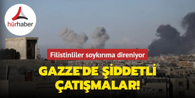 Filistinliler soykırıma direniyor... Gazze'de şiddetli çatışmalar!