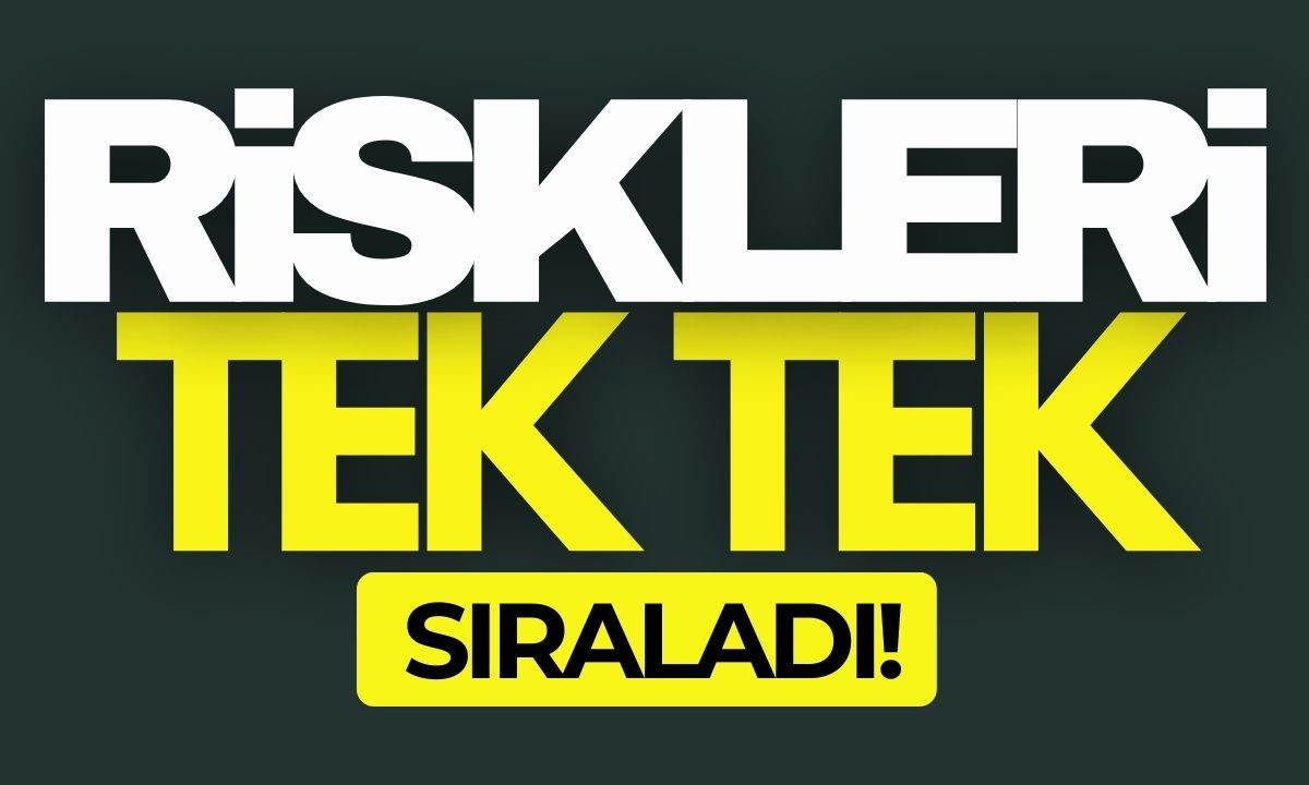 Gelen riskleri tek tek sıraladı!