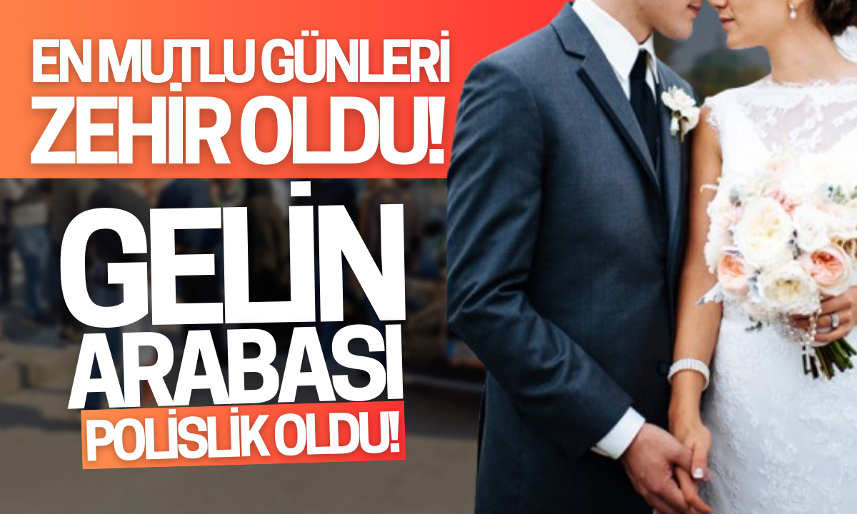 Gelin arabası polislik oldu! Mutlu günleri zehir oldu! 