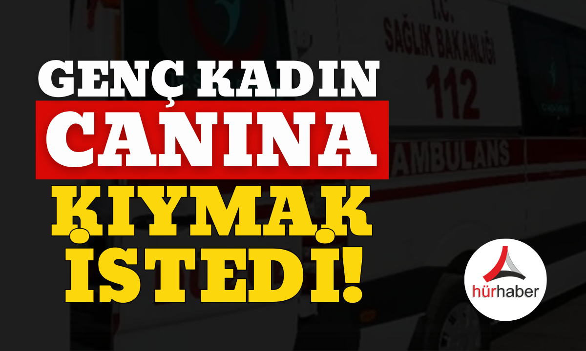 Genç kadın canına kıymak istedi!